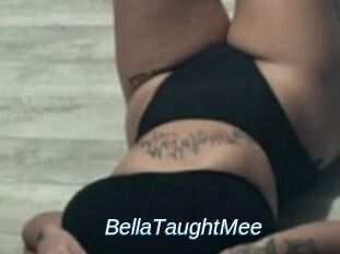BellaTaughtMee