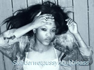 Slenderwetpussynbubbleass